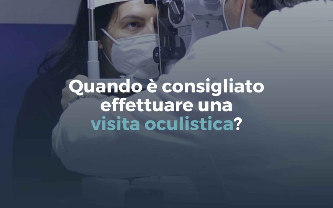 Quando è consigliato effettuare una visita oculistica?